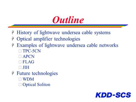 Outline H History of lightwave undersea cable systems H Optical amplifier technologies H Examples of lightwave undersea cable networks  TPC-5CN  APCN.