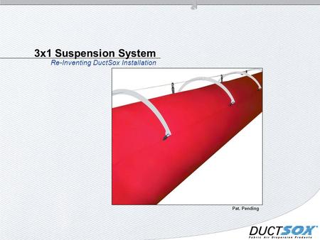 3x1 Suspension System Re-Inventing DuctSox Installation Pat. Pending.