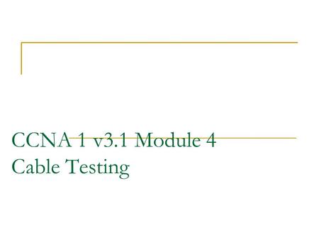 CCNA 1 v3.1 Module 4 Cable Testing. Purpose of This PowerPoint This PowerPoint primarily consists of the Target Indicators (TIs) of this module in CCNA.