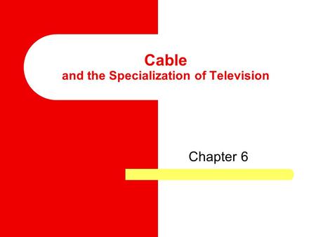 Cable and the Specialization of Television Chapter 6.