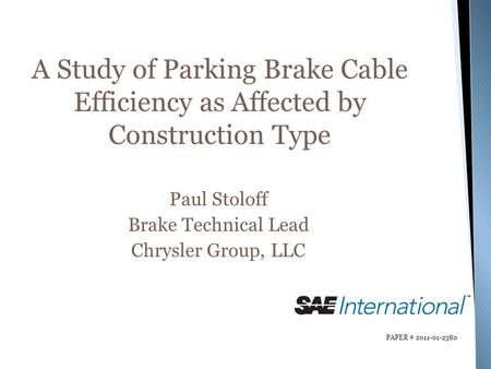 A Study of Parking Brake Cable Efficiency as Affected by Construction Type Paul Stoloff Brake Technical Lead Chrysler Group, LLC PAPER # 2011-01-2380.