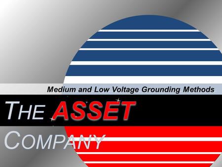 Medium and Low Voltage Grounding Methods. The ASSET Company August 20, 2010 Establish a voltage relationship between the system neutral and ground. Overvoltage.
