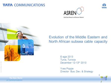 © 2010 Tata Communications Ltd., All Rights Reserved Evolution of the Middle Eastern and North African subsea cable capacity 1 E-age 2013 Tunis, Tunisia.
