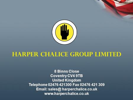 HARPER CHALICE GROUP LIMITED 8 Binns Close Coventry CV4 9TB United Kingdom Telephone 02476 421300 Fax 02476 421 309   harperchalice.co.uk.
