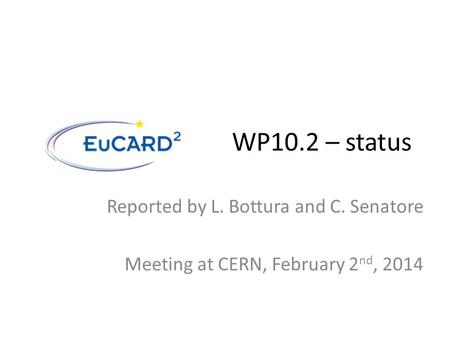 WP10.2 – status Reported by L. Bottura and C. Senatore Meeting at CERN, February 2 nd, 2014.