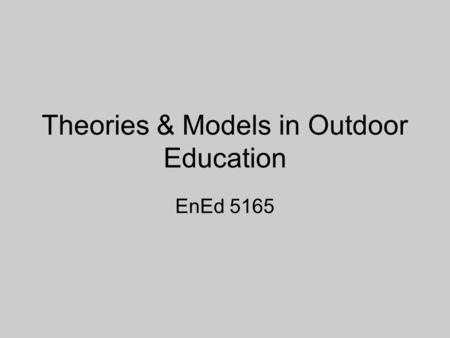 Theories & Models in Outdoor Education EnEd 5165.