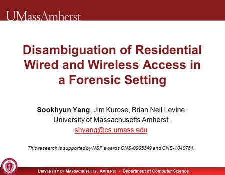 U NIVERSITY OF M ASSACHUSETTS, A MHERST Department of Computer Science Disambiguation of Residential Wired and Wireless Access in a Forensic Setting Sookhyun.