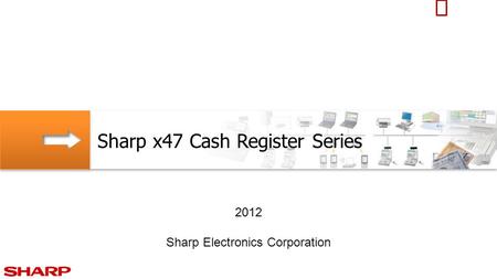 Sharp x47 Cash Register Series 2012 Sharp Electronics Corporation.