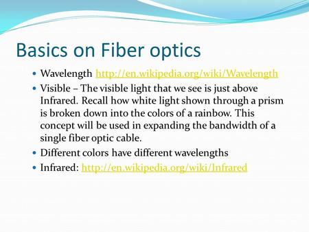 Basics on Fiber optics Wavelength  Visible – The visible light that we see.