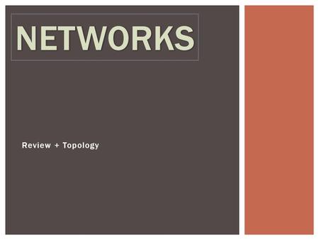 NETWORKS Review + Topology.