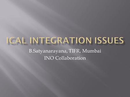 B.Satyanarayana, TIFR, Mumbai INO Collaboration. B.Satyanarayana BARC-TIFR INO meeting, TIFR, Mumbai November 9, 20122.