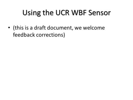 Using the UCR WBF Sensor (this is a draft document, we welcome feedback corrections)