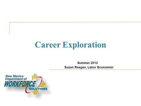 Career Exploration Summer 2012 Suzan Reagan, Labor Economist.