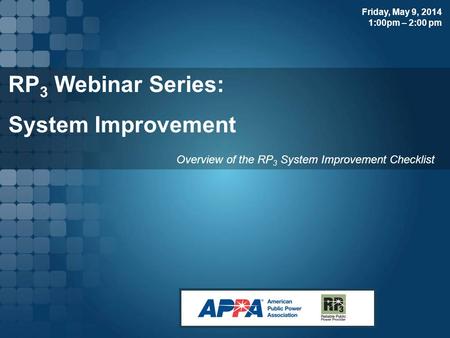 RP 3 Webinar Series: System Improvement Overview of the RP 3 System Improvement Checklist Friday, May 9, 2014 1:00pm – 2:00 pm.