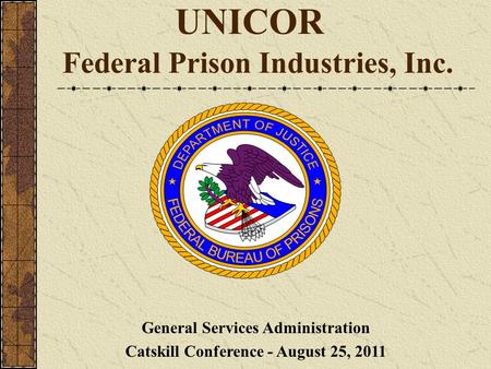 UNICOR Federal Prison Industries, Inc. General Services Administration Catskill Conference - August 25, 2011.