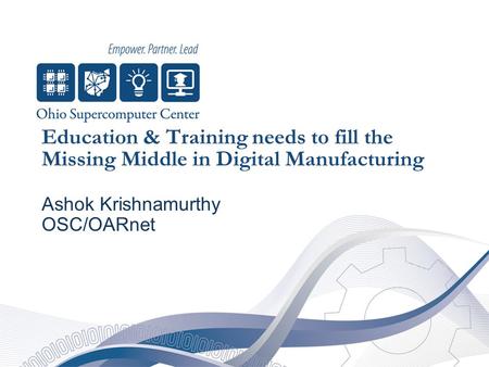 Education & Training needs to fill the Missing Middle in Digital Manufacturing Ashok Krishnamurthy OSC/OARnet.