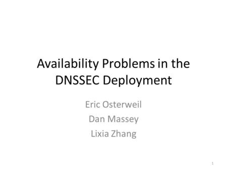 Availability Problems in the DNSSEC Deployment Eric Osterweil Dan Massey Lixia Zhang 1.
