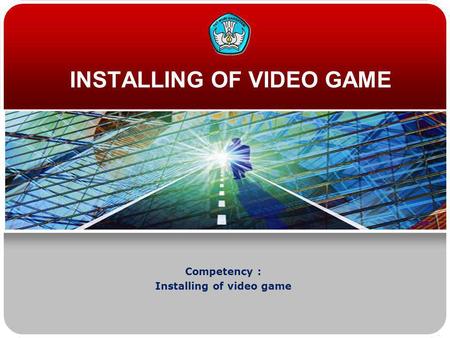 INSTALLING OF VIDEO GAME Competency : Installing of video game.