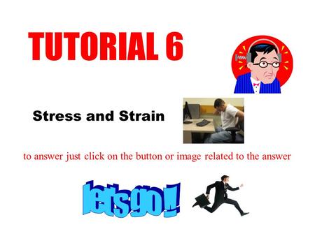 Stress and Strain TUTORIAL 6 to answer just click on the button or image related to the answer.