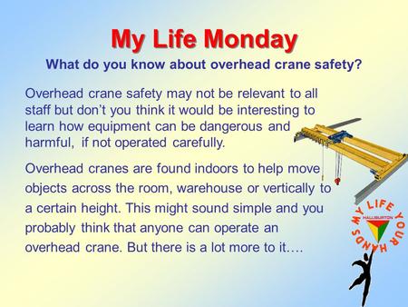 My Life Monday What do you know about overhead crane safety? Overhead crane safety may not be relevant to all staff but dont you think it would be interesting.