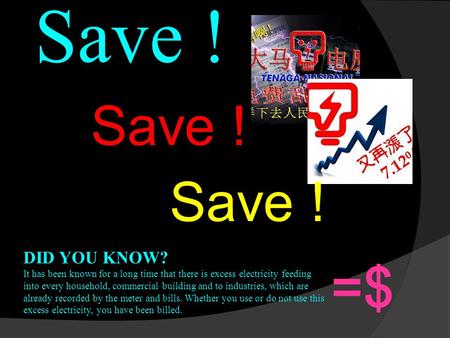 Save ! DID YOU KNOW? It has been known for a long time that there is excess electricity feeding into every household, commercial building and to industries,