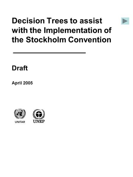Decision Trees to assist with the Implementation of the Stockholm Convention Draft April 2005.
