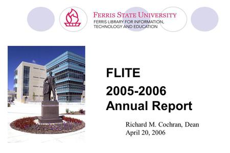 FLITE 2005-2006 Annual Report Richard M. Cochran, Dean April 20, 2006.