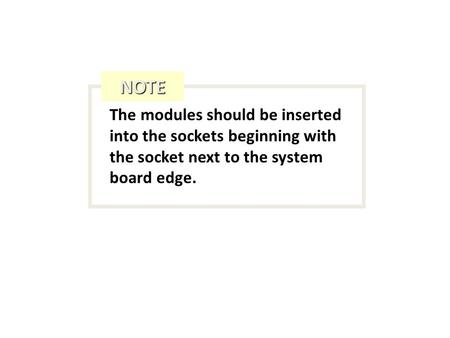 The modules should be inserted into the sockets beginning with the socket next to the system board edge. NOTE.