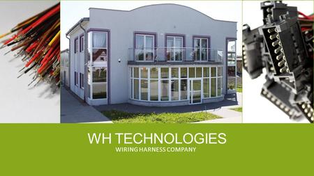 WH TECHNOLOGIES WIRING HARNESS COMPANY. ABOUT COMPANY WH Technologies was established in March 2008, based on the experience of our foreign customer who.