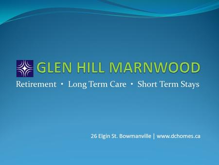 Retirement Long Term Care Short Term Stays 26 Elgin St. Bowmanville www.dchomes.ca.