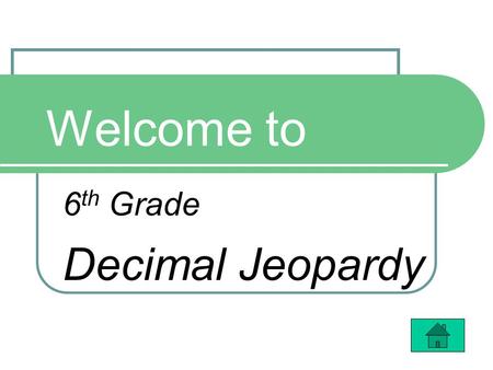 Welcome to 6 th Grade Decimal Jeopardy. $100 $200 $300 $400 $100 $200 $300 $400 Adding & Subtracting Multiplying & Dividing Using Models YOU Figure it.