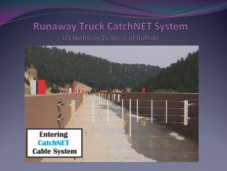 - CatchNET System was constructed in 2004. - Used 6 times since 2004. - Runaway CatchNET System will bring you safely to a stop similar to an aircraft.