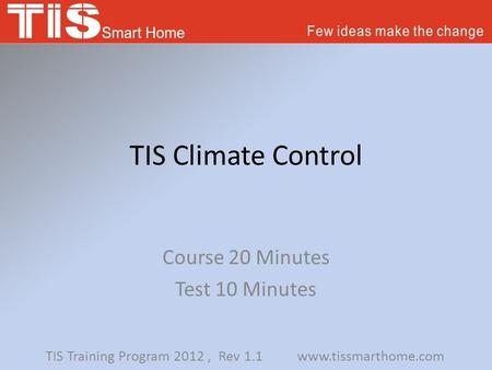 TIS Climate Control Course 20 Minutes Test 10 Minutes TIS Training Program 2012, Rev 1.1 www.tissmarthome.com.