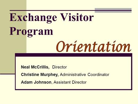 Exchange Visitor Program Neal McCrillis, Director Christine Murphey, Administrative Coordinator Adam Johnson, Assistant Director.