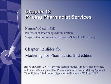 Chapter 12 Pricing Pharmacist Services Based on Carroll, N.V., Pricing Pharmaceutical Products and Services, in Financial Management for Pharmacists: A.