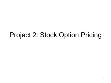1 Project 2: Stock Option Pricing. 2 Business Background Bonds & Stocks – to raise Capital When a company sell a Bond - borrows money from the investor.