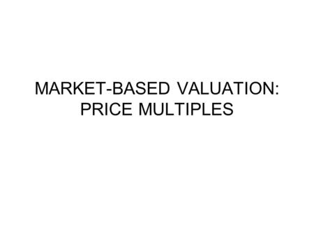 MARKET-BASED VALUATION: PRICE MULTIPLES. Introduction Price multiples are ratios of a stocks market price to some measure of value per share. A price.