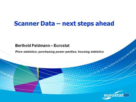Scanner Data – next steps ahead Berthold Feldmann – Eurostat Price statistics; purchasing power parities; housing statistics.