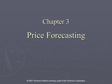 © 2007 Thomson Delmar Learning, a part of the Thomson Corporation Chapter 3 Price Forecasting.