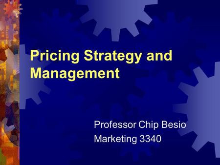 Pricing Strategy and Management Professor Chip Besio Marketing 3340.