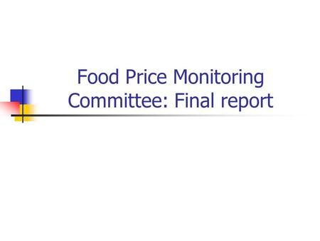 Food Price Monitoring Committee: Final report. Mandate Established under Section 7 of the Agricultural Marketing Act. Terms of reference: Monitor the.