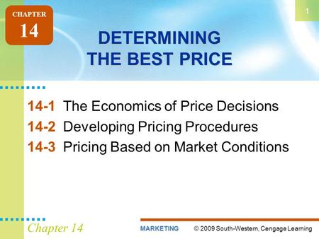 © 2009 South-Western, Cengage LearningMARKETING 1 Chapter 14 DETERMINING THE BEST PRICE 14-1The Economics of Price Decisions 14-2Developing Pricing Procedures.