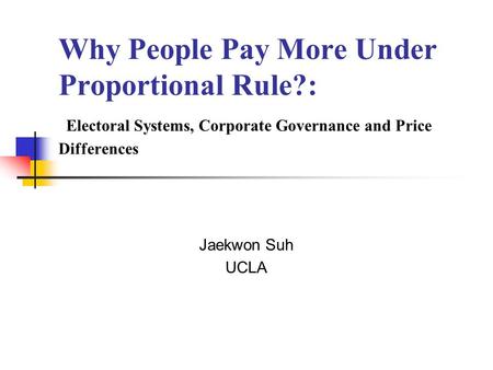 Why People Pay More Under Proportional Rule?: Electoral Systems, Corporate Governance and Price Differences Jaekwon Suh UCLA.