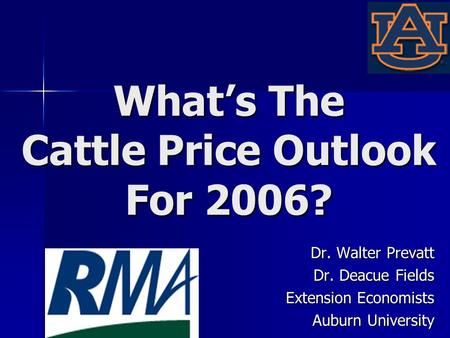 Whats The Cattle Price Outlook For 2006? Dr. Walter Prevatt Dr. Deacue Fields Extension Economists Auburn University.