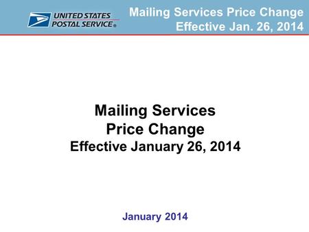Mailing Services Price Change Effective Jan. 26, 2014 Mailing Services Price Change Effective January 26, 2014 January 2014.