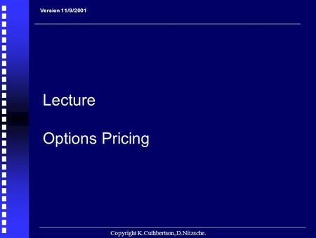 Copyright K.Cuthbertson, D.Nitzsche. 1 Version 11/9/2001 Lecture Options Pricing.