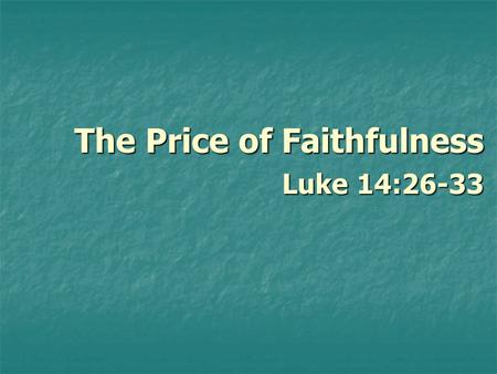 The Price of Faithfulness Luke 14:26-33. The Price of Faithfulness 1. Israel and Judah had fallen into idolatry and immorality. 1. Israel and Judah had.