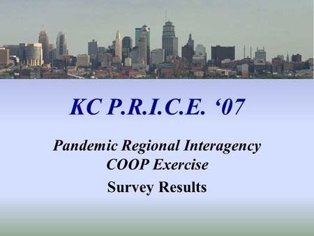 KC P.R.I.C.E. 07 Pandemic Regional Interagency COOP Exercise Survey Results.
