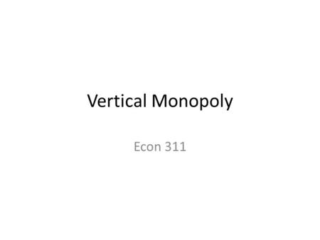Vertical Monopoly Econ 311.
