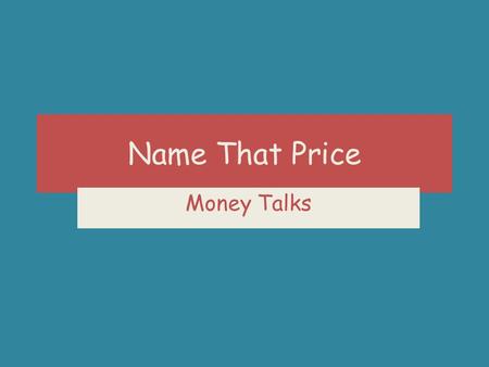 Name That Price Money Talks. Remember There is only one of each game on this PowerPoint. Each game can only be played once. Click on the name of the game.